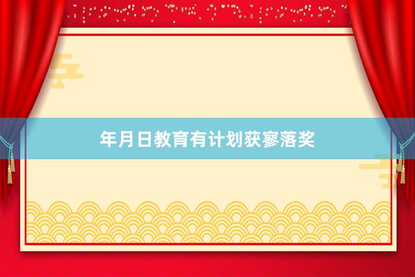 年月日教育有计划获寥落奖